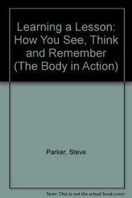 Learning a Lesson: How You See, Think and Remember (The Body in Action)