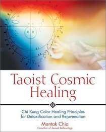 Taoist Cosmic Healing : Chi Kung Color Healing Principles for Detoxification and Rejuvenation