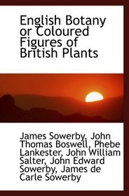 English Botany or Coloured Figures of British Plants