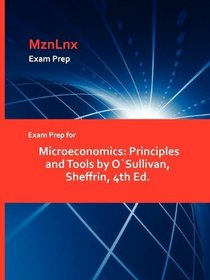 Exam Prep for Microeconomics: Principles and Tools by O'Sullivan, Sheffrin, 4th Ed.