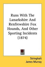 Runs With The Lanarkshire And Renfrewshire Fox Hounds, And Other Sporting Incidents (1874)