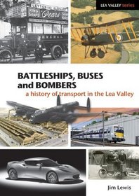 Battleships, Buses and Bombers: A History of Transport in the Lea Valley (Lea Valley Series)