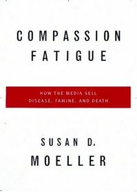 Compassion Fatigue: How the Media Sell Disease, Famine, War and Death