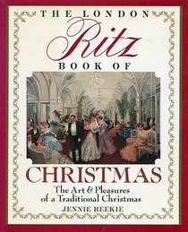 The London Ritz Book of Christmas: The Art & Pleasures of a Traditional Christmas