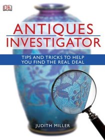 Antiques Investigator: Tips and Tricks to Help You Find the Real Deal