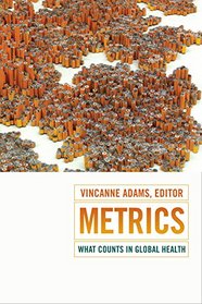 Metrics: What Counts in Global Health (Critical Global Health: Evidence, Efficacy, Ethnography)