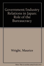 Government/Industry Relations in Japan: Role of the Bureaucracy
