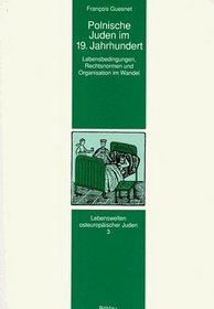 Polnische Juden im 19. Jahrhundert: Lebensbedingungen, Rechtsnormen und Organisation im Wandel (Lebenswelten osteuropaischer Juden) (German Edition)