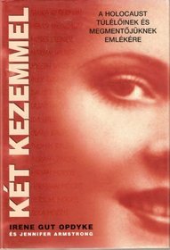 Ket Kezemmel: A Holocaust Tuleloinek Es Megmentojuknek Emlekere (In My Hands: Memories of a Holocaust Rescuer)
