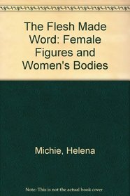 The flesh made word: Female figures and women's bodies