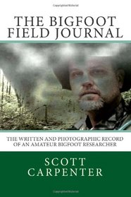 The Bigfoot Field Journal: The written and photographic record of an amateur Bigfoot researcher