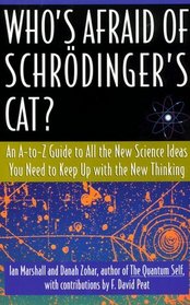 Who's Afraid of Schrodinger's Cat : All The New Science Ideas You Need To Keep Up With The New Thinking