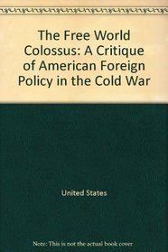 The free world colossus;: A critique of American foreign policy in the cold war (American century series)