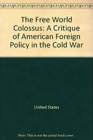 The free world colossus;: A critique of American foreign policy in the cold war (American century series)
