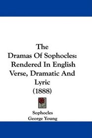 The Dramas Of Sophocles: Rendered In English Verse, Dramatic And Lyric (1888)