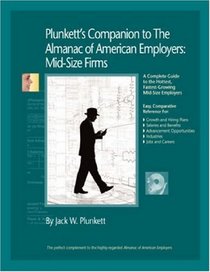 Plunkett's Companion to the Almanac of American Employers 2008: Market Research, Statistics & Trends Pertaining to America's Hottest Mid-size Employers ... Almanac of American Employers Midsize Firms)