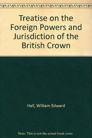 Treatise on the Foreign Powers and Jurisdiction of the British Crown
