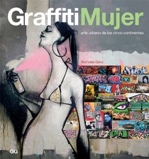 Graffiti mujer/ Graffiti Woman: Arte Urbano De Los Cinco Continentes/ Graffiti and Street Art from Five Continents (Spanish Edition)