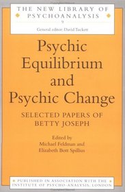 Psychic Equilibrium and Psychic Change: Selected Papers of Betty Joseph (New Library of Psychoanalysis, No 9)