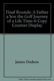 Final Rounds: A Father, a Son, the Golf Journey of a Life Time-6 Copy Coutner Display