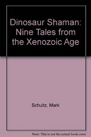 Dinosaur Shaman: Nine Tales from the Xenozoic Age