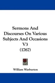Sermons And Discourses On Various Subjects And Occasions V3 (1767)