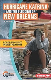 Hurricane Katrina and the Flooding of New Orleans: A Cause-And-Effect Investigation (Cause-And-Effect Disasters)