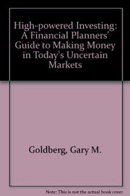 High-Powered Investing: A Financial Planner's Guide to Making Money in Today's Uncertain Markets