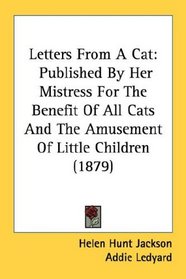 Letters From A Cat: Published By Her Mistress For The Benefit Of All Cats And The Amusement Of Little Children (1879)