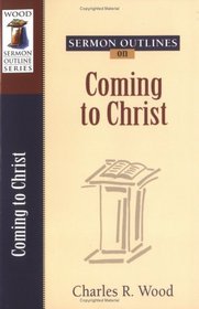 Sermon Outlines on Coming to Christ (Sermon Outlines (Kregel))