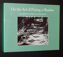 On the Art of Fixing a Shadow: 150 Years of Photography