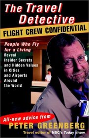 The Travel Detective Flight Crew Confidential: People Who Fly for a Living Reveal Insider Secrets and Hidden Values in Cities and Airports Around the World