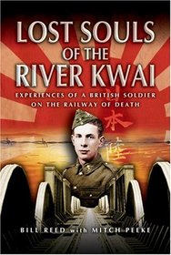 LOST SOULS OF THE RIVER KWAI: Experiences of a British Soldier on the Railway of Death