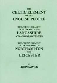 The Celtic Element of the English People: The Celtic Element in the Dialects of Lancashire and Adjoining Counties the Celtic Element in the Counties of Northampton and Leicester