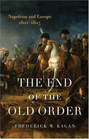 The End of the Old Order: Napoleon And Europe, 1801-1805 (Napoleon and Europe)