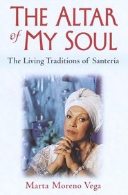 The Altar of My Soul : The Living Traditions of Santeria