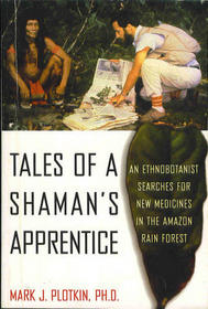 Tales of a Shaman's Apprentice: An Ethnobotanist Searches for New Medicines in the Amazon Rain Forest