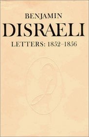 Benjamin Disraeli Letters: 1852-1856 (Letters of Benjamin Disraeli)