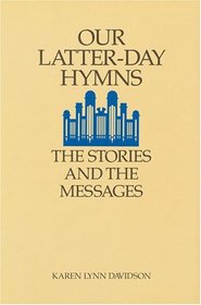 Our Latter-Day Hymns: The Stories and the Messages