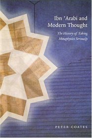 Ibn 'Arabi and Modern Thought : The History of Taking Metaphysics Seriously