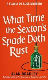 What Time the Sexton's Spade Doth Rust (Flavia de Luce, Bk 11)