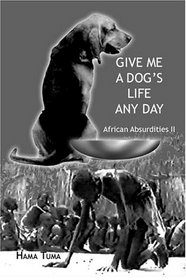 Give Me a Dog's Life Any Day: African Absurdities II (African Absurdities)