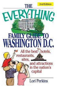 The Everything Family Guide To Washington D.C.: All the best hotels, restaurants, sites, and attractions in the nation's capital (Everything: Travel and History)