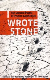 I Wrote Stone: The Selected Poetry of Ryszard Kapuscinski