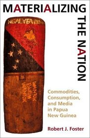 Materializing the Nation: Commodities, Consumption, and Media in Papua