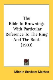 The Bible In Browning: With Particular Reference To The Ring And The Book (1903)