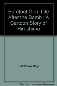 Barefoot Gen: Life After the Bomb : A Cartoon Story of Hiroshima