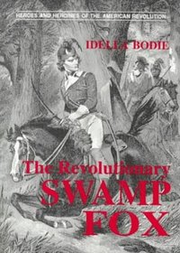 The Revolutionary Swamp Fox (Bodie, Idella. Heroes and Heroines of the American Revolution.) (Bodie, Idella. Heroes and Heroines of the American Revolution.)