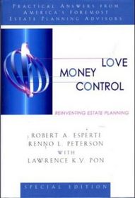 Love, Money, Control: Reinventing Estate Planning: Practical Answers from America's Foremost Estate Planning Advisors