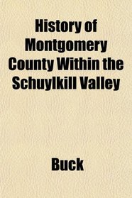 History of Montgomery County Within the Schuylkill Valley